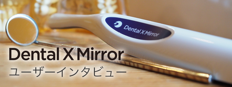 DentalX Mirror　ユーザーインタビュー
